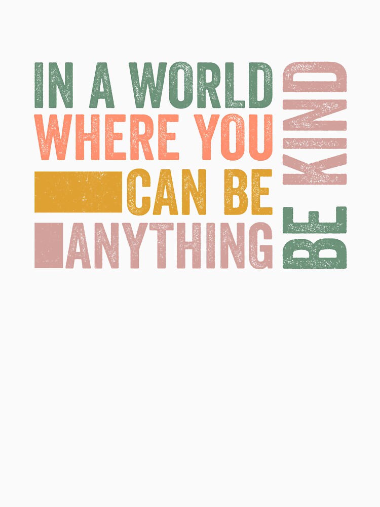 In a World Where You Can Be Anything Be Kind by Lily-and-Lyle
