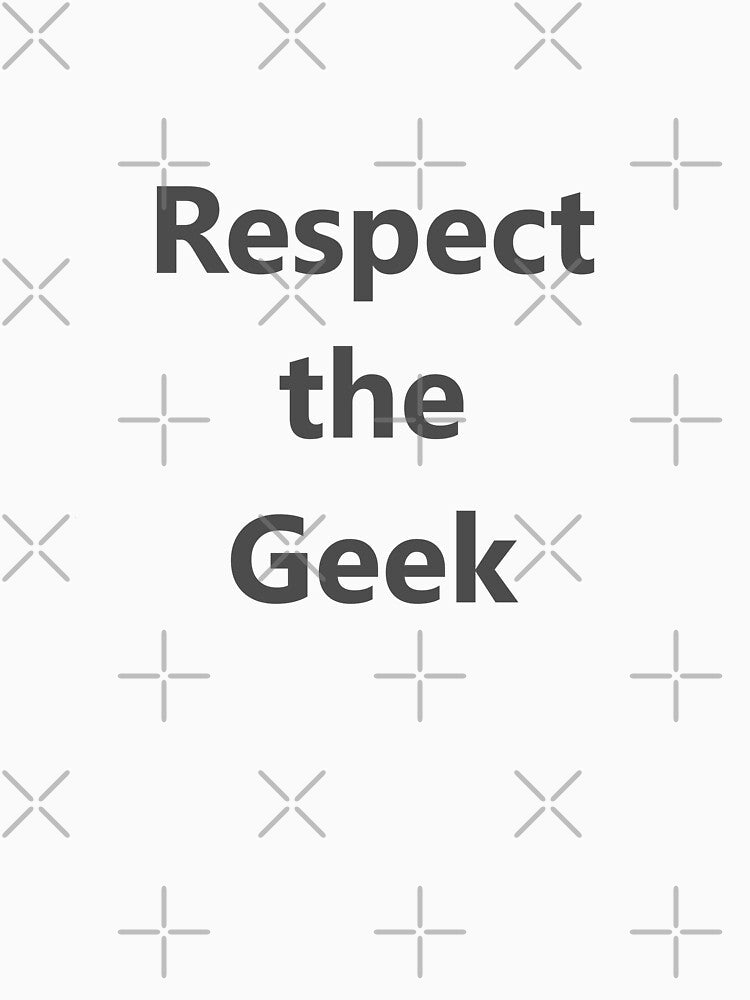 Respect the Geek. We love smart people. Geeks / nerds are cool by S Quinn