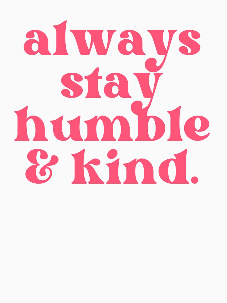 Always Stay Humble and Kind by alchemytree
