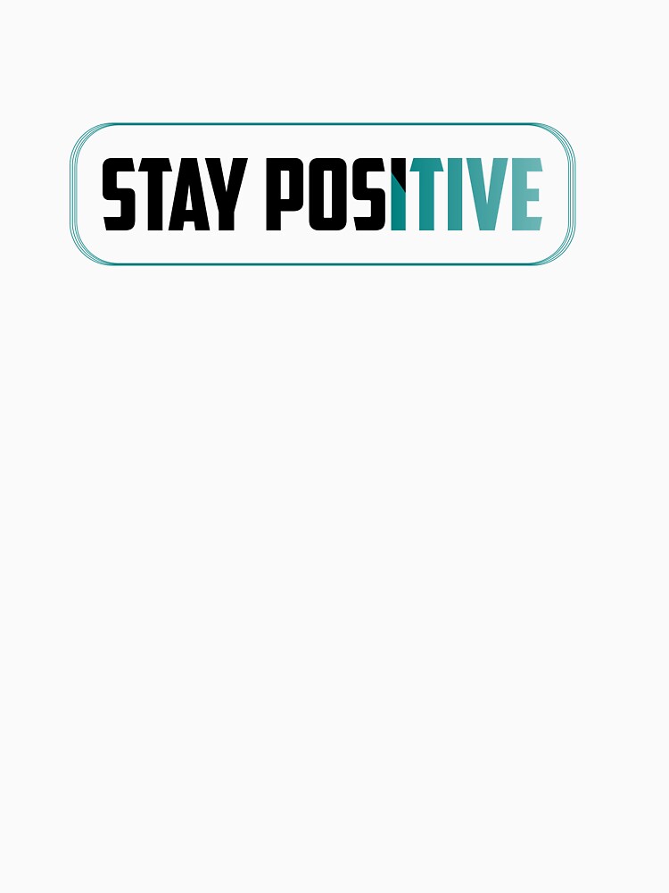 Stay Positive by TheFineShirt