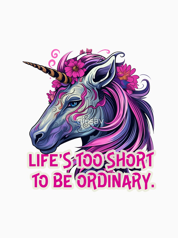 LIfe is too short to be ordinary by giosav