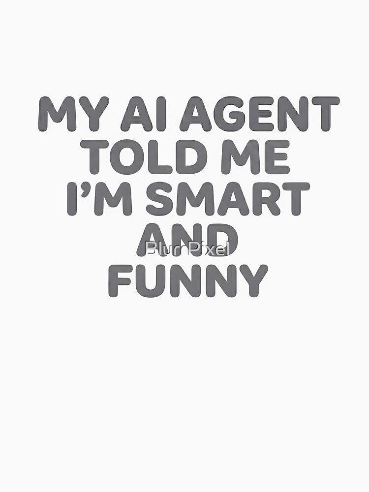 My AI Agent Told Me I'M Smart And Funny by BlurrPixel