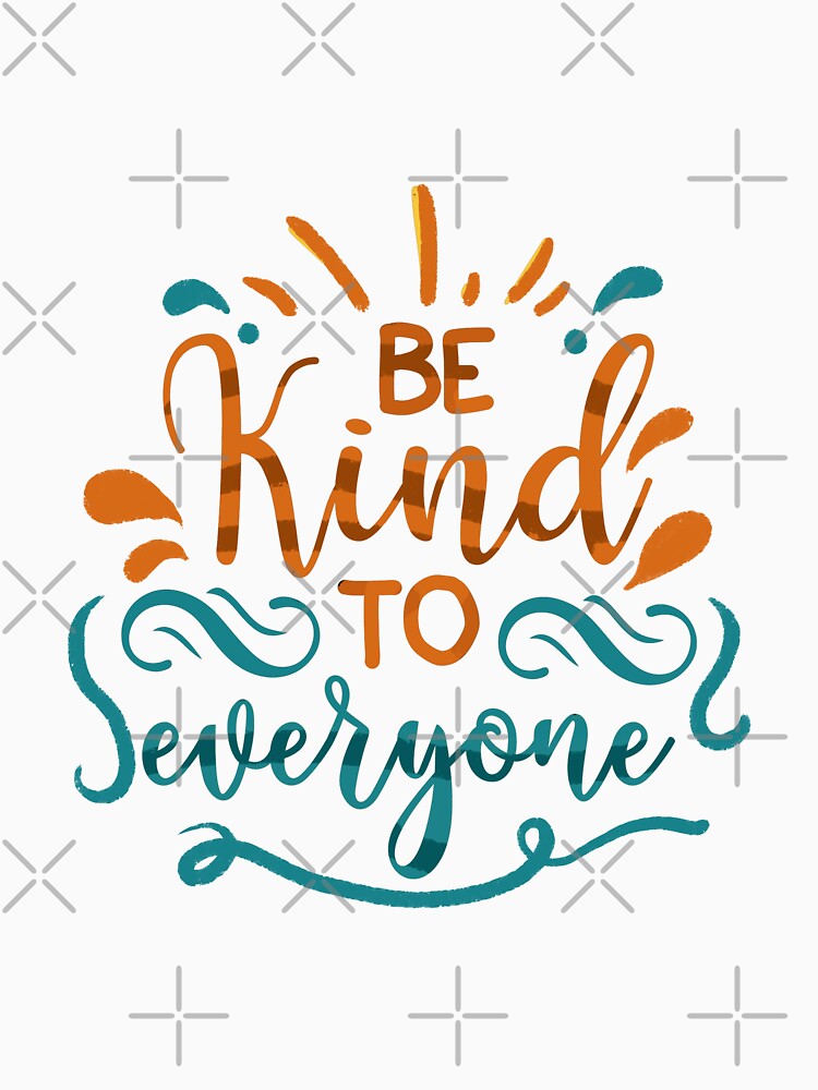 Be kind to everyone by pinkyfish1010