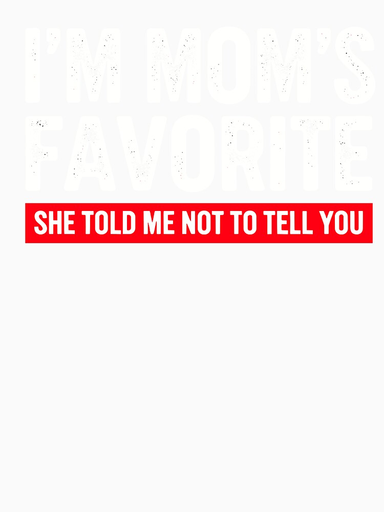 I’m Mom’s Favorite Bold Statement by designleon19