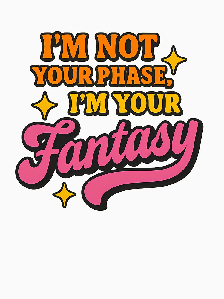I'm Not Your Phase, I'm Your Fantasy – Bold Pride Text Art by Haus Of Sin