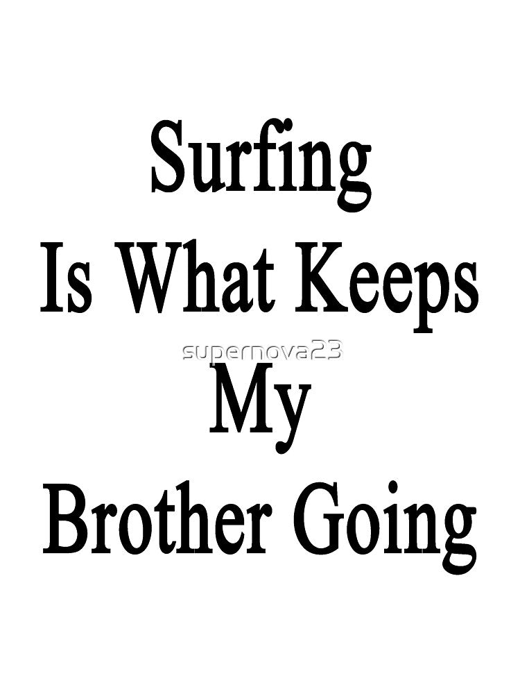 Surfing Is What Keeps My Brother Going by supernova23