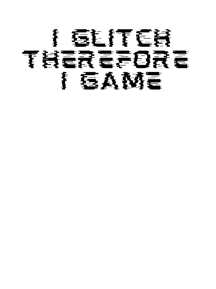 I Glitch Therefore I Game by Sam-and-Luna