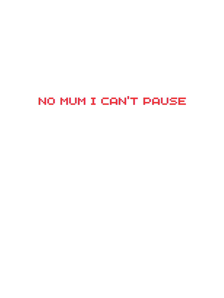 Gaming Nostalgia Shirt - No Mum I Can't Pause by GamerSituations