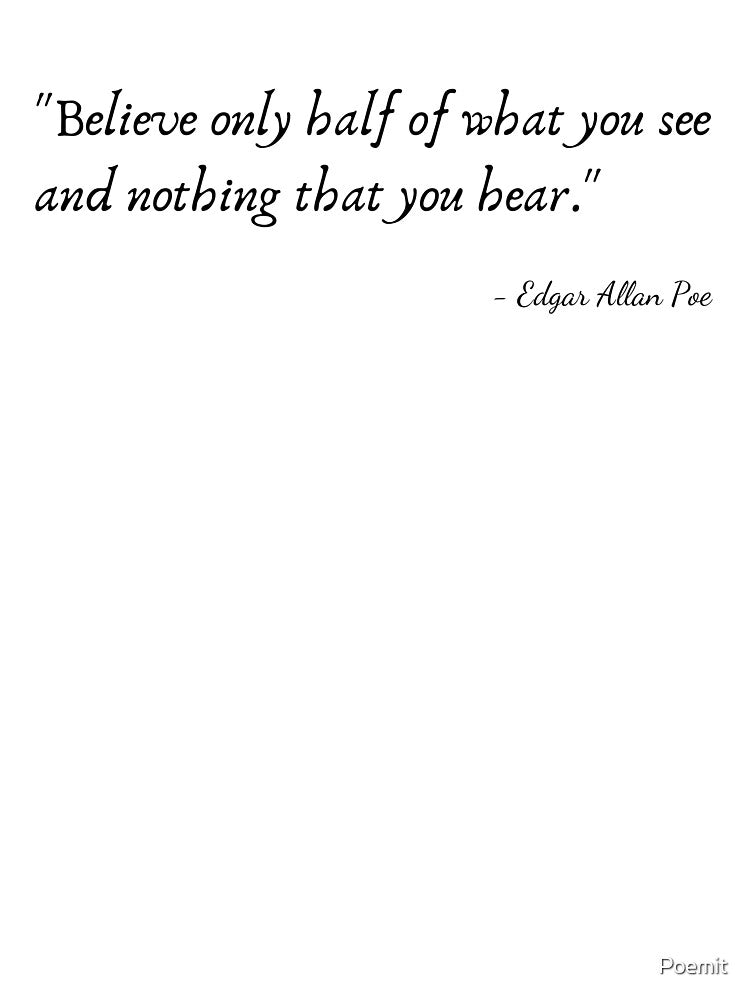 "Believe only half of what you see and nothing that you hear" by Edgar Allan Poe by Poemit
