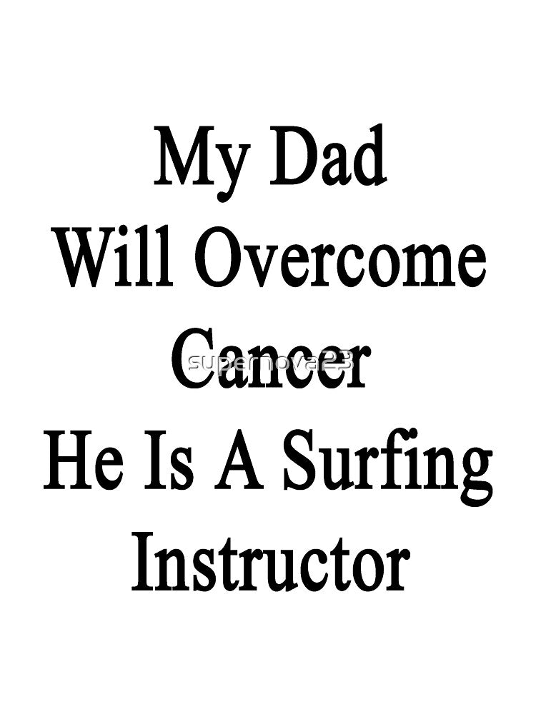 My Dad Will Overcome Cancer He Is A Surfing Instructor by supernova23