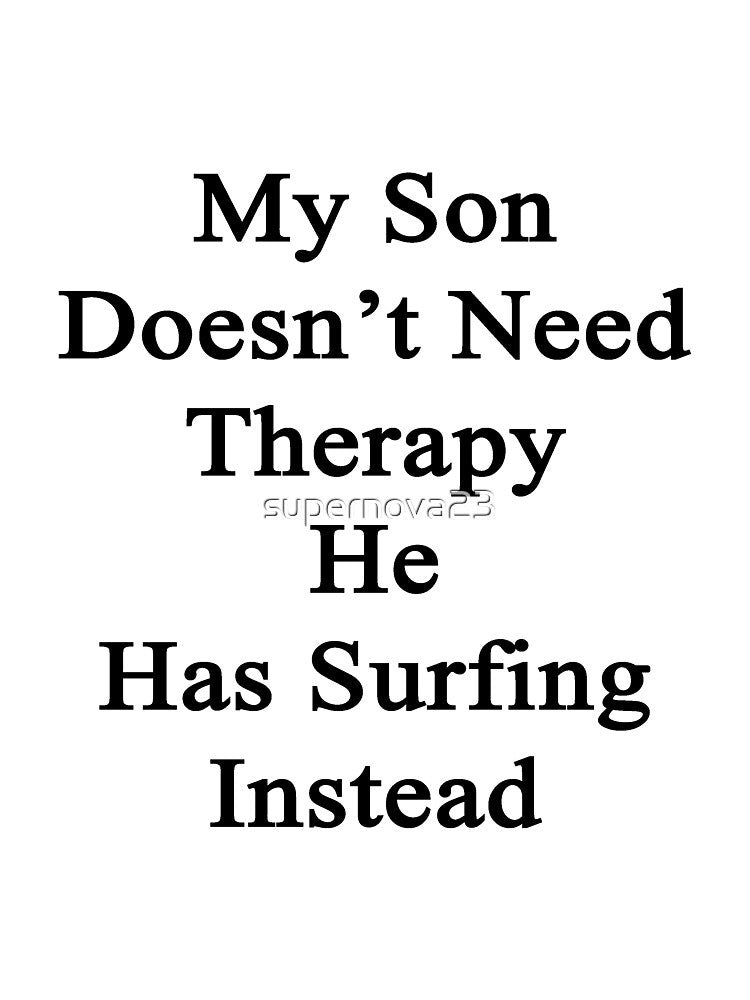 My Son Doesn't Need Therapy He Has Surfing Instead by supernova23