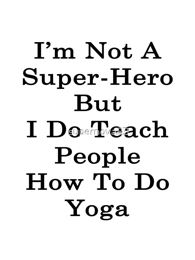 I'm Not A Super Hero But I Do Teach People How To Do Yoga by supernova23