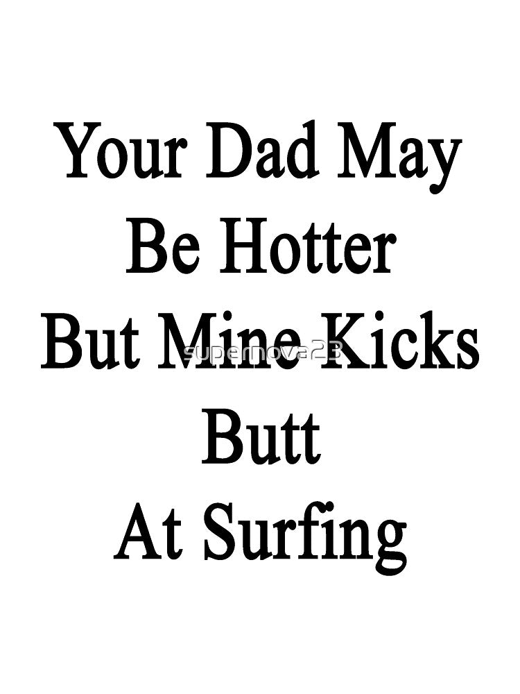 Your Dad May Be Hotter But Mine Kicks Butt At Surfing by supernova23
