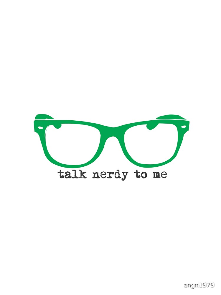 Talk to Nerdy to Me..... by angm1979