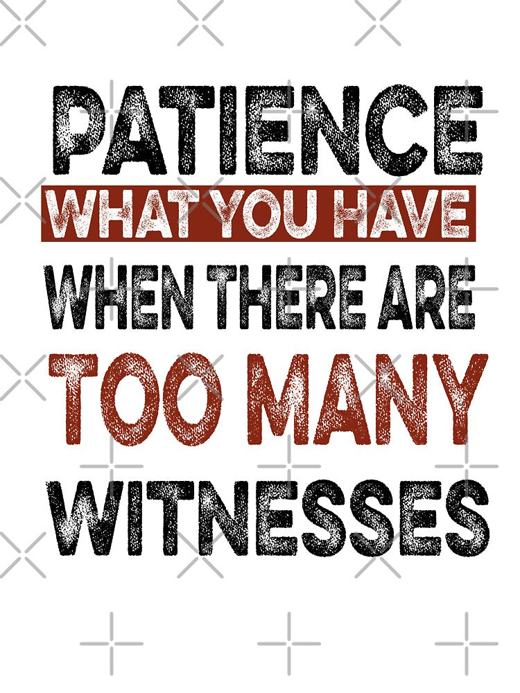 Patience What You Have When There are Too Many Witnesses Funny Sarcastic by ilias13