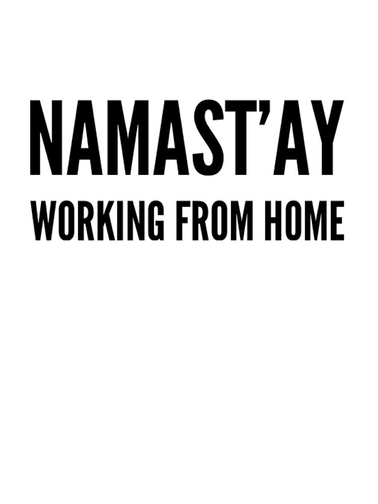 Namast'ay Work From Home by RiseandShineTee