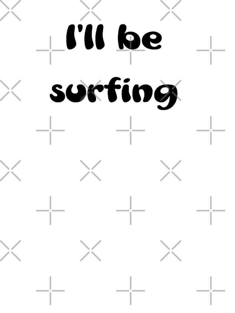 I'll be surfing by OptimaShirts