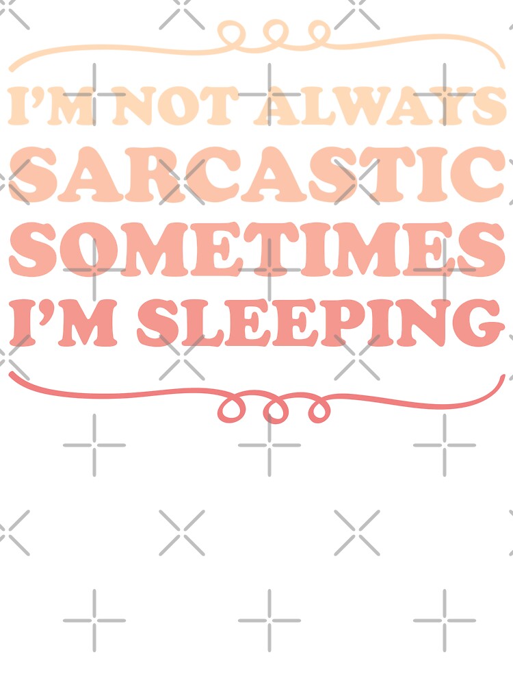 I'm not always sarcastic sometimes I'm sleeping - Sarcastic saying by Blonc-ou