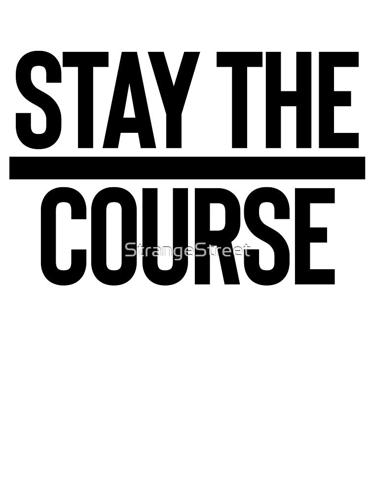 Stay The Course / Motivation Quote Mantra by StrangeStreet