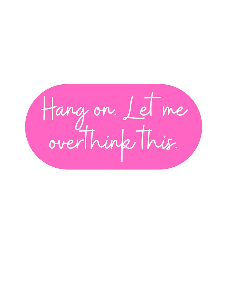Hang on. Let me overthink this. by CharmStudio