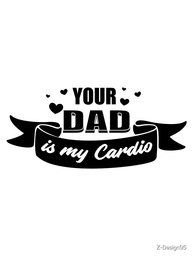 Your Dad Is My Cardio by Z-Design95