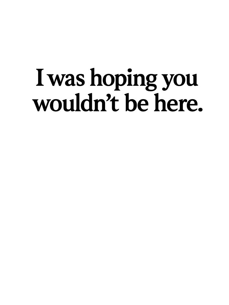 Hoping You Weren't Here Funny Quote Black Ink by ThoughtsInTheOpen