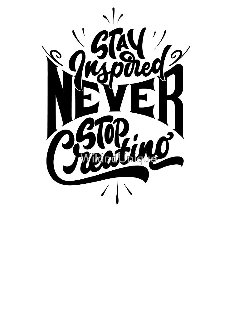 stay inspired never stop creating by WildndUnique
