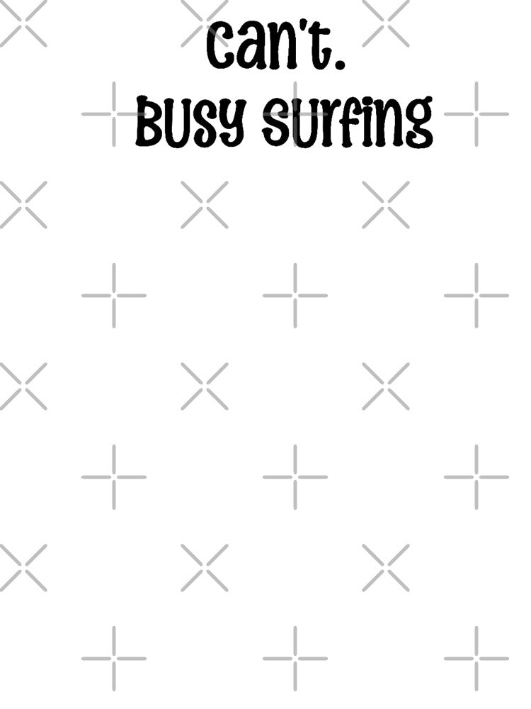 can't. busy surfing by OptimaShirts