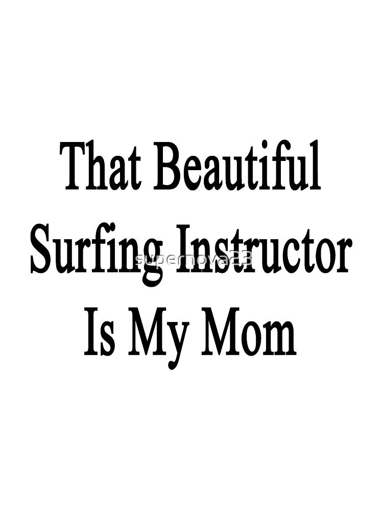 That Beautiful Surfing Instructor Is My Mom by supernova23
