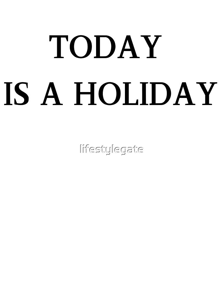 Today Is a Holiday by lifestylegate