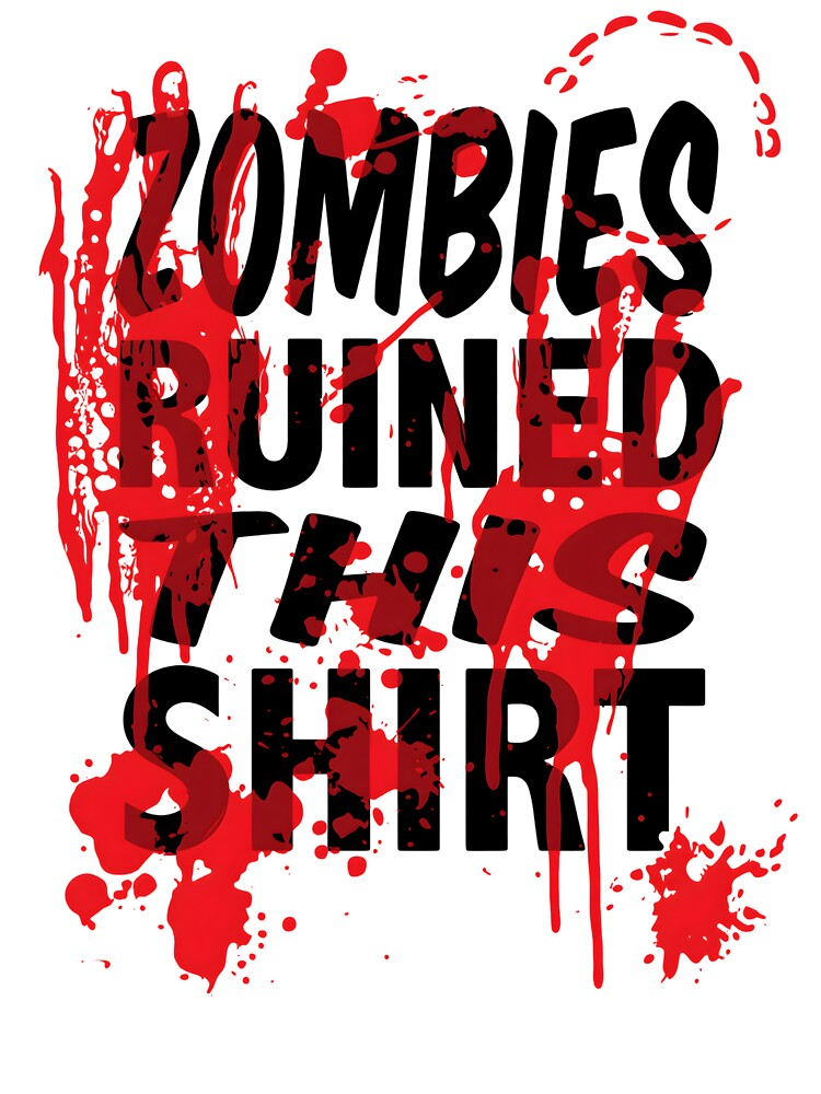 Zombies Ruined This Shirt by RustHannahOne