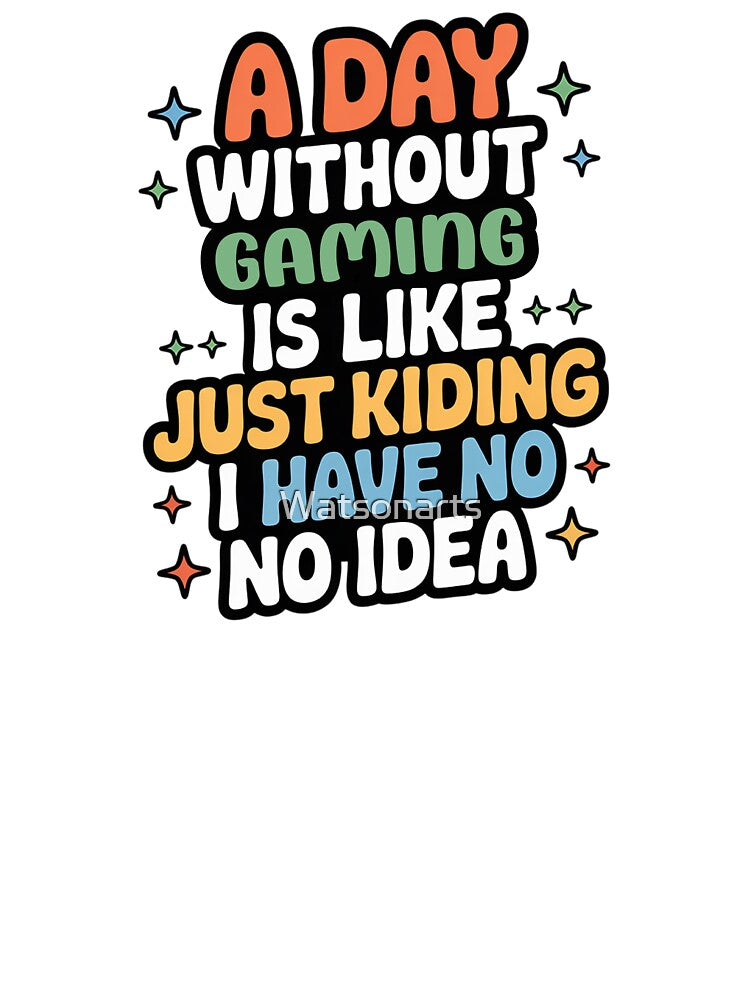 A Day Without Gaming Is Like Just Kidding - Cool & Funny Gaming Lover by Watsonarts