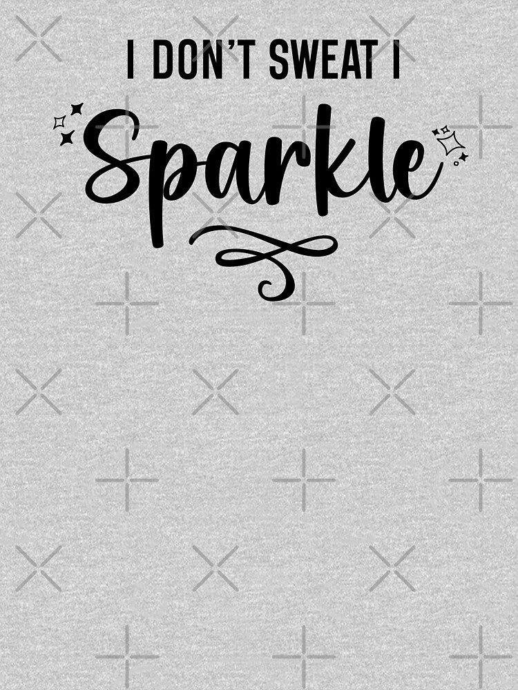I Don't Sweat I Sparkle Black Text by inspiredalike