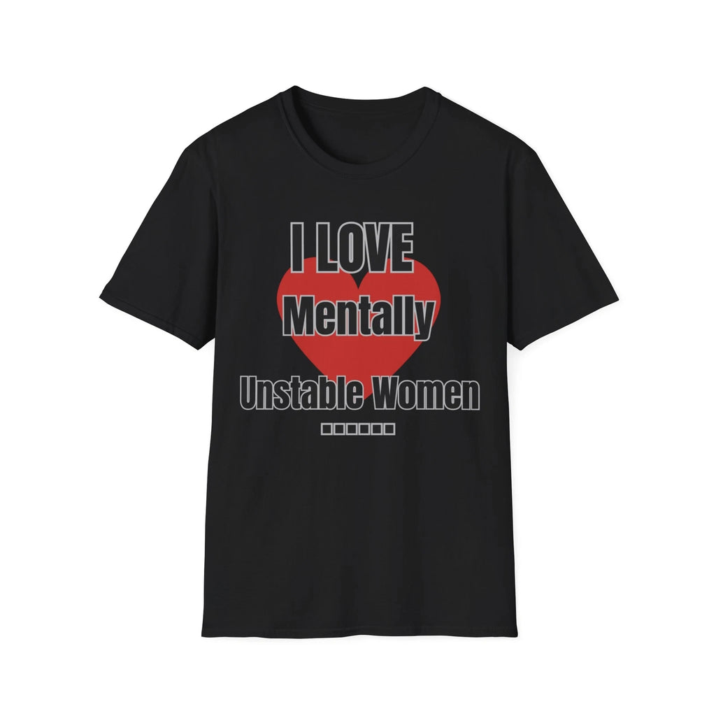 I Love Mentally Unstable Women , Funny T-shirt Gift, Unisex Softstyle T-Shirt