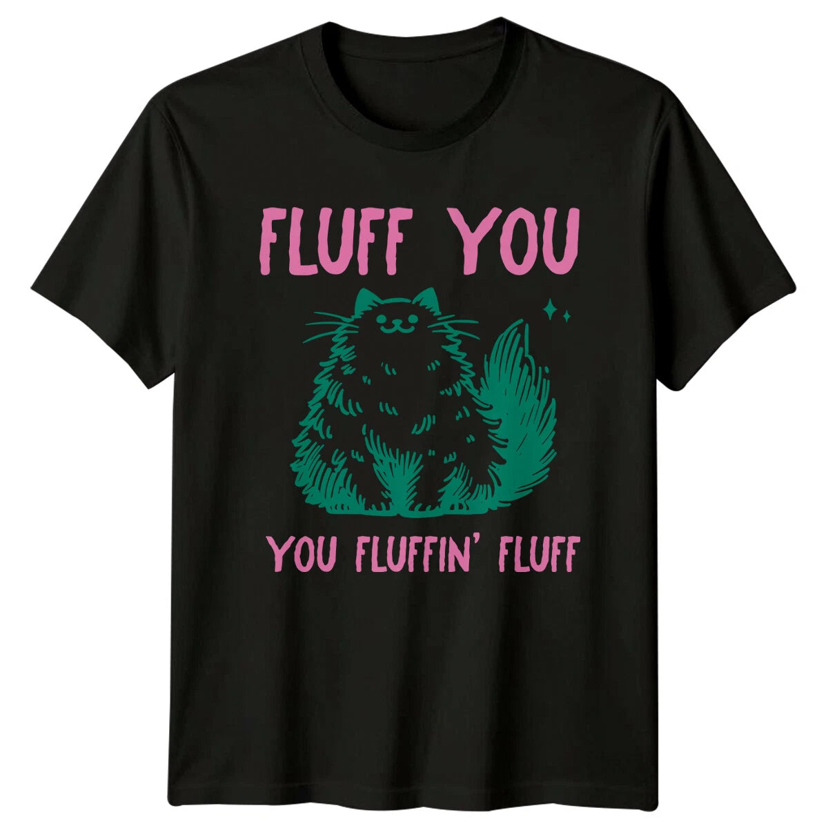 Fluff You You Fluffin' Fluff Cat T-Shirt Funny Sarcastic Tee Gift