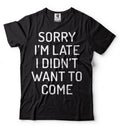 Sorry I'm Late I didn't Want to come T-shirt Birthday Gift Funny Unisex T-shirt