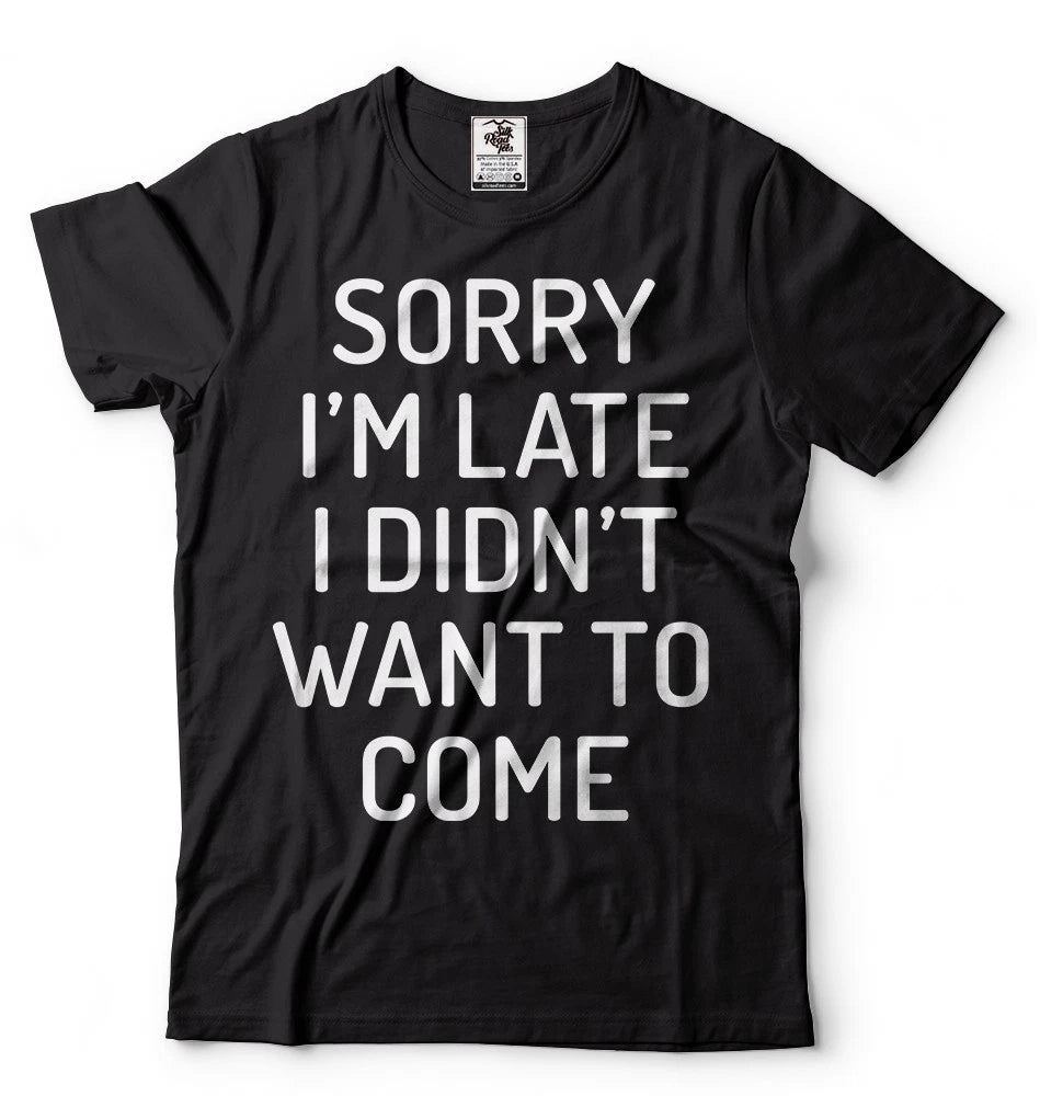 Sorry I'm Late I didn't Want to come T-shirt Birthday Gift Funny Unisex T-shirt