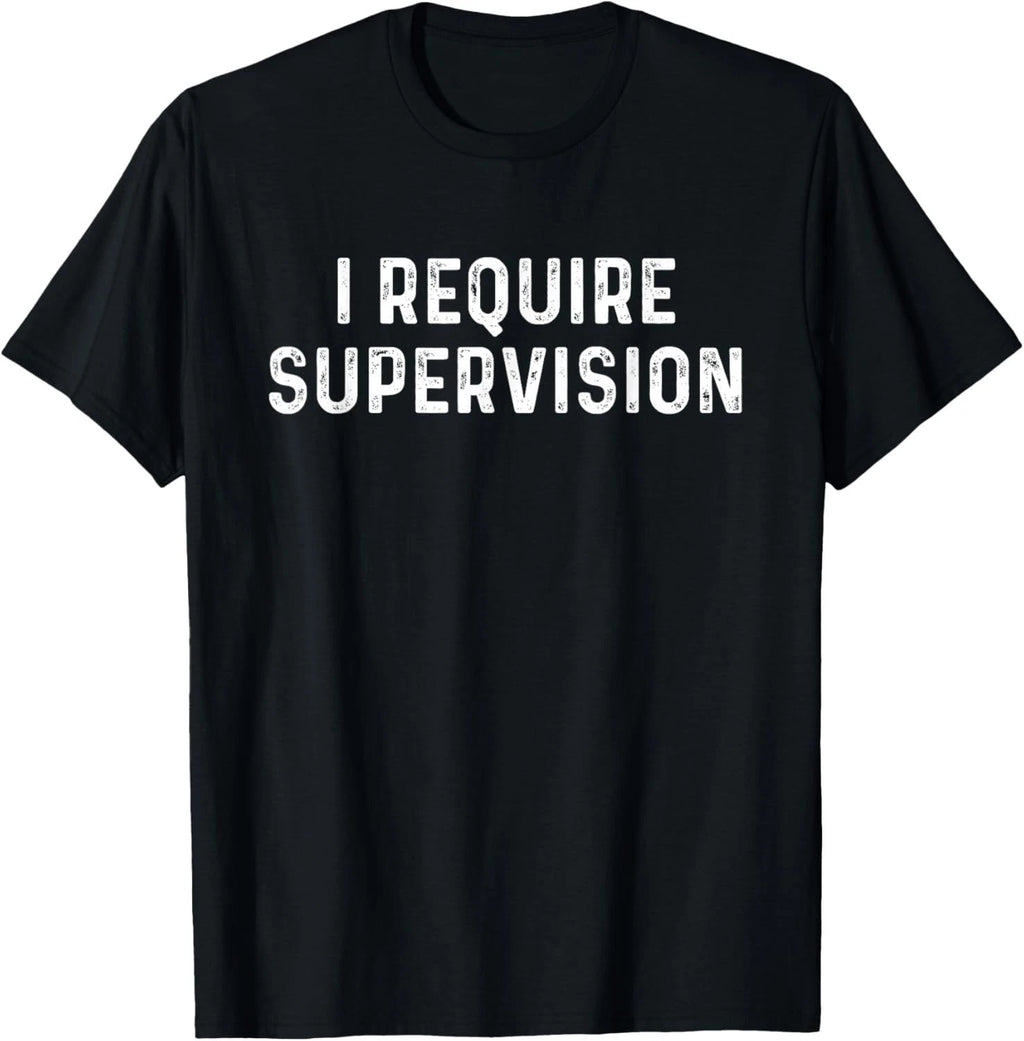 I Require Supervision T-Shirt unisex T-Shirt
