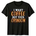 I Want Coffee Not Your T-Shirt Sarcastic Quote Coffee Birthday Gift