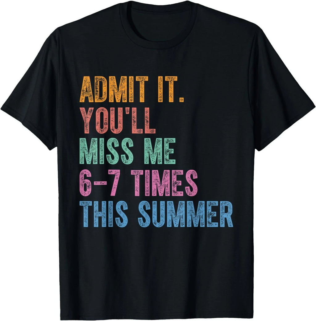 Admit It You'll Miss Me 6-7 Times This Summer Funny Last Day T-Shirt