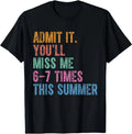 Admit It You'll Miss Me 6-7 Times This Summer Funny Last Day T-Shirt