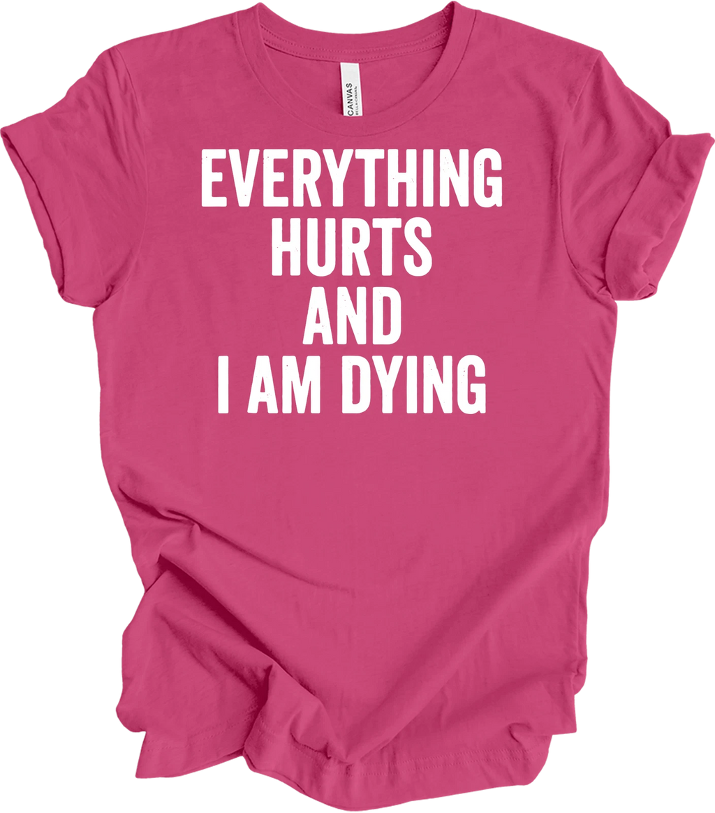 Everything Hurts and I'm Dying Funny T-Shirt, Dark Humor Tee