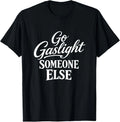 Funny Go Gaslight Someone Else Joke Sarcastic T-Shirt