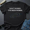 "Don't Worry. I've Seen Worse." Inspirational T-Shirt | Cosmic Humor Graphic Tee