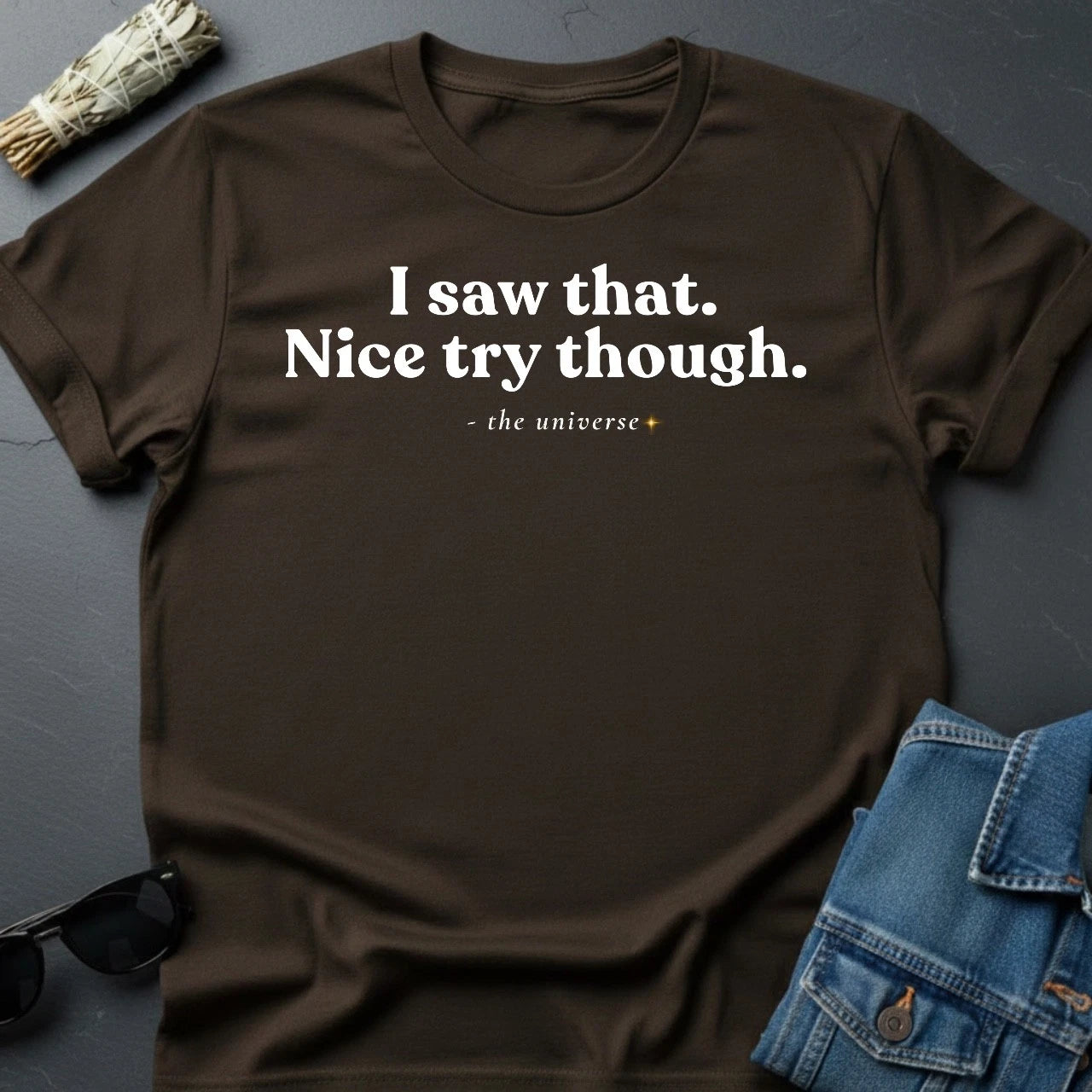 "I Saw That. Nice Try Though." Sarcastic Cosmic T-Shirt