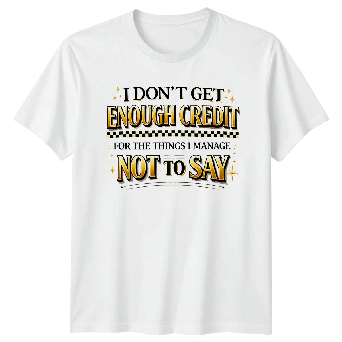 I Dont Get Enough Credit T-Shirt Sarcasm Humor Birthday Gift For Him And Her