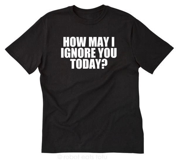 How May I Ignore You T-shirt Funny Attitude Sarcastic Short Sleeve Tee Shirt
