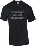 That's not sweat. I'm leaking awesome sauce. Work out t-shirt
