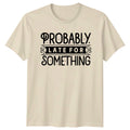 Probably Late For Something Funny Quote Graphic Novelty T-Shirt