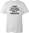 Funny Rude Slogan T-Shirt Women I Need Two Male Volunteers Joke Novelty Gift Tee